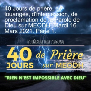 40 Jours de prière, de louanges, d'intercession, de proclamation de la Parole de Dieu sur MEODH, Mardi 16 Mars 2021. Parie 1.