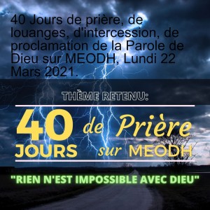 40 Jours de prière, de louanges, d'intercession, de proclamation de la Parole de Dieu sur MEODH, Lundi 22 Mars 2021.