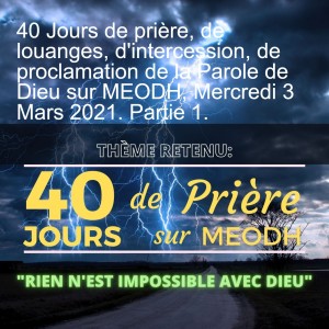 40 Jours de prière, de louanges, d'intercession, de proclamation de la Parole de Dieu sur MEODH, Mercredi 3 Mars 2021. Partie 1.