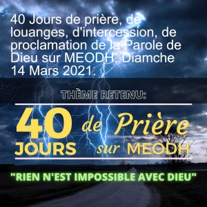 40 Jours de prière, de louanges, d'intercession, de proclamation de la Parole de Dieu sur MEODH, Diamche 14 Mars 2021.