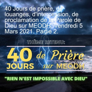 40 Jours de prière, de louanges, d'intercession, de proclamation de la Parole de Dieu sur MEODH, Vendredi 5 Mars 2021. Partie 2.