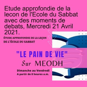 Etude approfondie de la lecon de l'Ecole du Sabbat avec des moments de debats, Mercredi 21 Avril 2021.