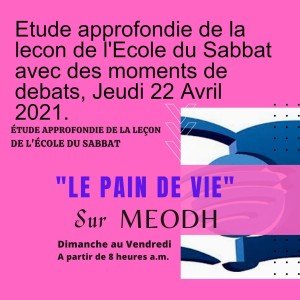 Etude approfondie de la lecon de l'Ecole du Sabbat avec des moments de debats, Jeudi 22 Avril 2021.