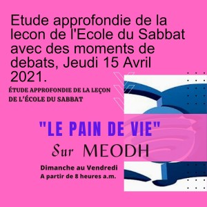 Etude approfondie de la lecon de l'Ecole du Sabbat avec des moments de debats, Jeudi 15 Avril 2021.