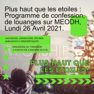 Plus haut que les etoiles : Programme de confession, de louanges sur MEODH, Lundi 26 Avril 2021.