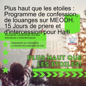 Plus haut que les etoiles : Programme de confession, de louanges sur MEODH. 15 Jours de priere et d'intercession pour Haiti