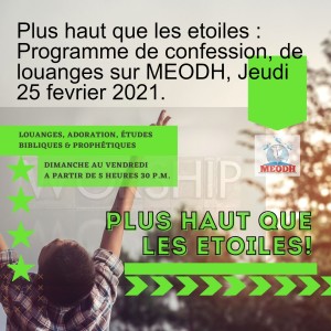 Plus haut que les etoiles : Programme de confession, de louanges sur MEODH, Jeudi 25 fevrier 2021.