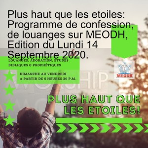 Plus haut que les etoiles: Programme de confession, de louanges sur MEODH, Edition du Lundi 14 Septembre 2020.