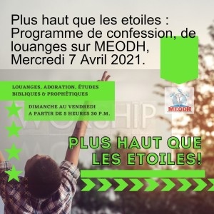 Plus haut que les etoiles : Programme de confession, de louanges sur MEODH, Mercredi 7 Avril 2021.