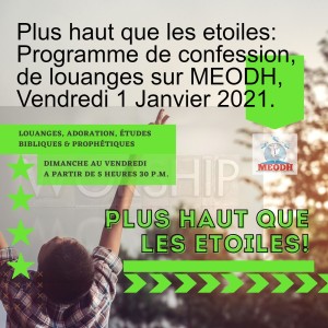 Plus haut que les etoiles: Programme de confession, de louanges sur MEODH, Vendredi 1 Janvier 2021.