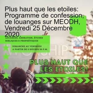 Plus haut que les etoiles: Programme de confession, de louanges sur MEODH, Vendredi 25 Décembre 2020.