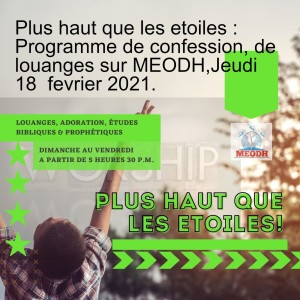 Plus haut que les etoiles : Programme de confession, de louanges sur MEODH,Jeudi 18  fevrier 2021.