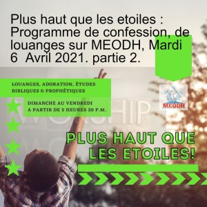 Plus haut que les etoiles : Programme de confession, de louanges sur MEODH, Mardi 6  Avril 2021. partie 2.