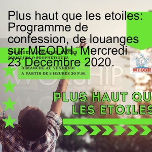 Plus haut que les etoiles: Programme de confession, de louanges sur MEODH, Mercredi 23 Décembre 2020.