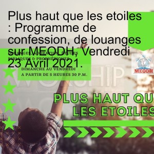 Plus haut que les etoiles : Programme de confession, de louanges sur MEODH, Vendredi 23 Avril 2021.