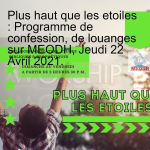 Plus haut que les etoiles : Programme de confession, de louanges sur MEODH, Jeudi 22 Avril 2021.