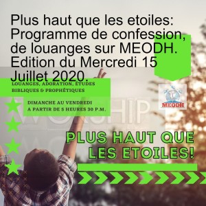 Plus haut que les etoiles: Programme de confession, de louanges sur MEODH. Edition du Mercredi 15 Juillet 2020.