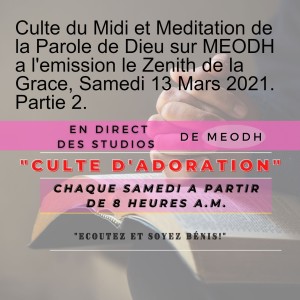 Culte du Midi et Meditation de la Parole de Dieu sur MEODH a l'emission le Zenith de la Grace, Samedi 13 Mars 2021. Partie 2.