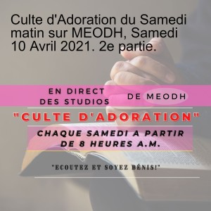 Culte d'Adoration du Samedi matin sur MEODH, Samedi 10 Avril 2021. 2e partie.