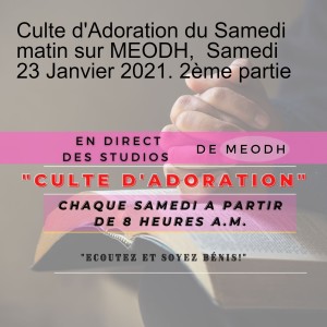 Culte d'Adoration du Samedi matin sur MEODH,  Samedi 23 Janvier 2021. 2ème partie