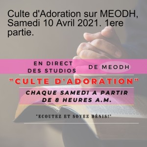 Culte d'Adoration sur MEODH, Samedi 10 Avril 2021. 1ere partie.