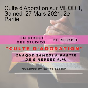 Culte d'Adoration sur MEODH, Samedi 27 Mars 2021. 2e Partie