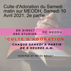 Culte d'Adoration du Samedi matin sur MEODH, Samedi 10 Avril 2021. 3e partie.
