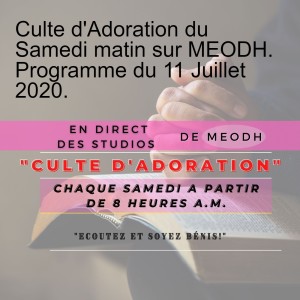 Culte d‘Adoration du Samedi matin sur MEODH. Programme du 11 Juillet 2020.