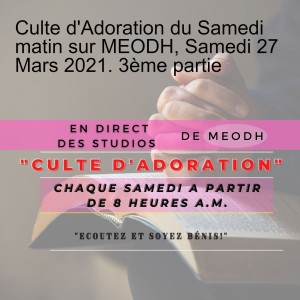 Culte d'Adoration du Samedi matin sur MEODH, Samedi 27 Mars 2021. 3ème partie