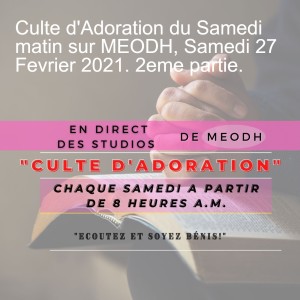 Culte d'Adoration du Samedi matin sur MEODH, Samedi 27 Fevrier 2021. 2eme partie.