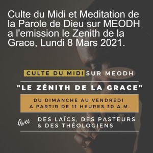 Culte du Midi et Meditation de la Parole de Dieu sur MEODH a l'emission le Zenith de la Grace, Lundi 8 Mars 2021.
