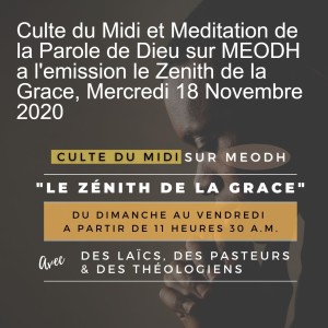 Culte du Midi et Meditation de la Parole de Dieu sur MEODH a l‘emission le Zenith de la Grace, Mercredi 18 Novembre 2020