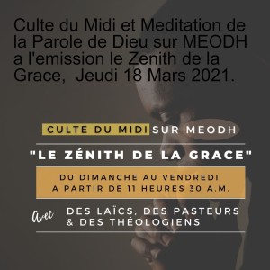 Culte du Midi et Meditation de la Parole de Dieu sur MEODH a l'emission le Zenith de la Grace,  Jeudi 18 Mars 2021.