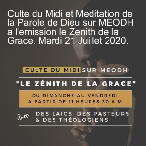 Culte du Midi et Meditation de la Parole de Dieu sur MEODH a l‘emission le Zenith de la Grace. Mardi 21 Juillet 2020.