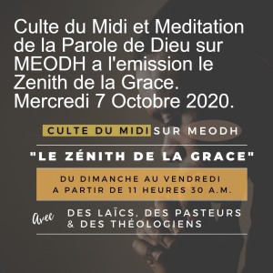 Culte du Midi et Meditation de la Parole de Dieu sur MEODH a l‘emission le Zenith de la Grace. Mercredi 7 Octobre 2020.