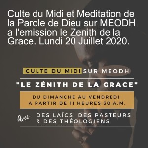 Culte du Midi et Meditation de la Parole de Dieu sur MEODH a l‘emission le Zenith de la Grace. Lundi 20 Juillet 2020.