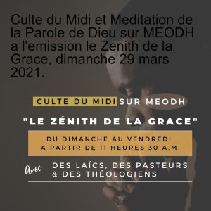 Culte du Midi et Meditation de la Parole de Dieu sur MEODH a l'emission le Zenith de la Grace, Lundi 29 Mars 2021.