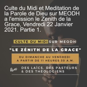 Culte du Midi et Meditation de la Parole de Dieu sur MEODH a l'emission le Zenith de la Grace, Vendredi 22 Janvier 2021. Partie 1.