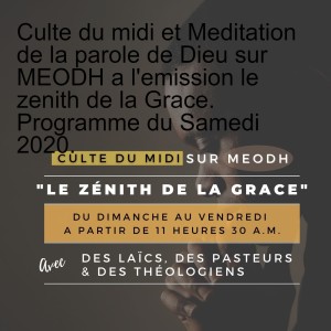 Culte du midi et Meditation de la parole de Dieu sur MEODH a l‘emission le zenith de la Grace. Programme du Samedi 2020.