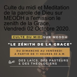 Culte du midi et Meditation de la parole de Dieu sur MEODH a l‘emission le zenith de la Grace, Vendredi 02 Octobre 2020.