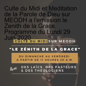 Culte du Midi et Meditation de la Parole de Dieu sur MEODH a l‘emission le Zenith de la Grace. Programme du Lundi 29 Juin 2020