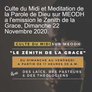 Culte du Midi et Meditation de la Parole de Dieu sur MEODH a l‘emission le Zenith de la Grace, Dimanche 22 Novembre 2020.