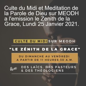 Culte du Midi et Meditation de la Parole de Dieu sur MEODH a l'emission le Zenith de la Grace, Lundi 25 Janvier 2021.