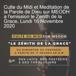 Culte du Midi et Meditation de la Parole de Dieu sur MEODH a l‘emission le Zenith de la Grace, Lundi 16 Novembre 2020