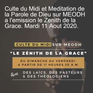 Culte du Midi et Meditation de la Parole de Dieu sur MEODH a l‘emission le Zenith de la Grace. Mardi 11 Aout 2020.