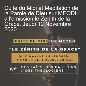 Culte du Midi et Meditation de la Parole de Dieu sur MEODH a l‘emission le Zenith de la Grace, Jeudi 12 Novembre 2020