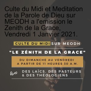 Culte du Midi et Meditation de la Parole de Dieu sur MEODH a l'emission le Zenith de la Grace, Vendredi 1 Janvier 2021.