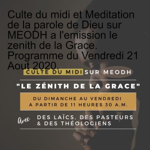 Culte du midi et Meditation de la parole de Dieu sur MEODH a l‘emission le zenith de la Grace. Programme du Vendredi 21 Aout 2020.