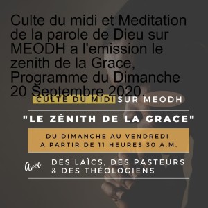 Culte du midi et Meditation de la parole de Dieu sur MEODH a l‘emission le zenith de la Grace, Programme du Dimanche 20 Septembre 2020.