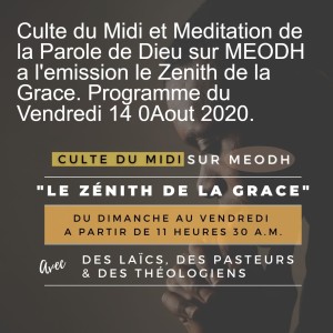 Culte du Midi et Meditation de la Parole de Dieu sur MEODH a l‘emission le Zenith de la Grace. Programme du Vendredi 14 0Aout 2020.